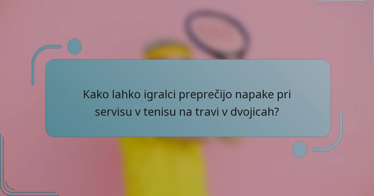 Kako lahko igralci preprečijo napake pri servisu v tenisu na travi v dvojicah?