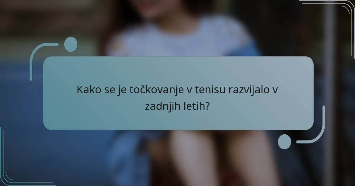Kako se je točkovanje v tenisu razvijalo v zadnjih letih?