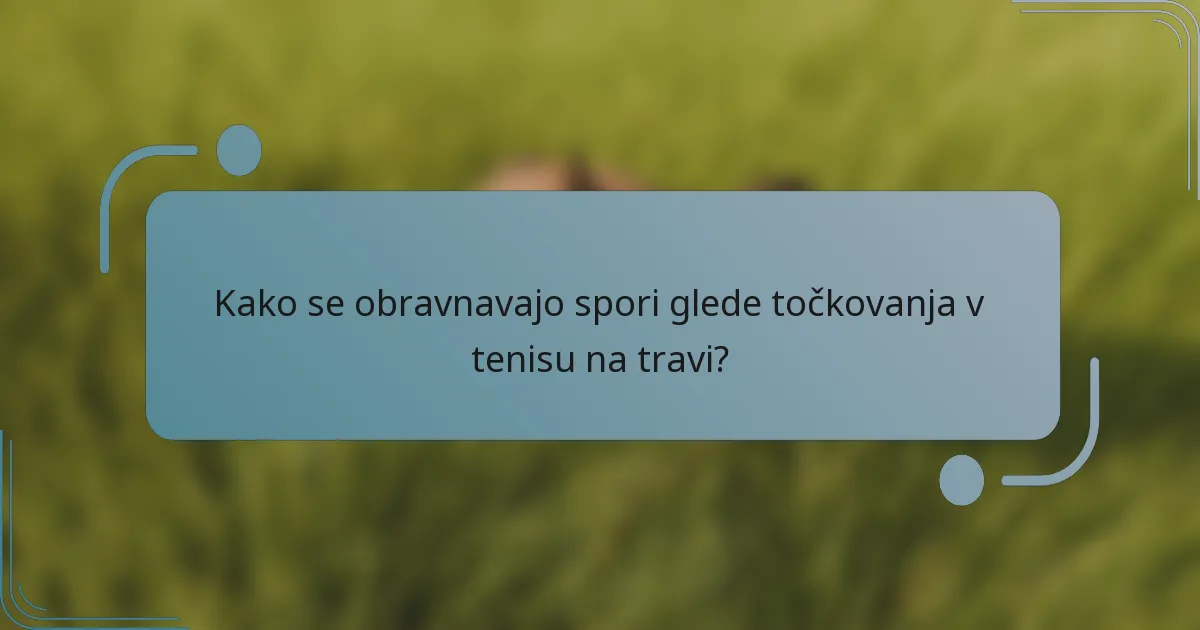 Kako se obravnavajo spori glede točkovanja v tenisu na travi?
