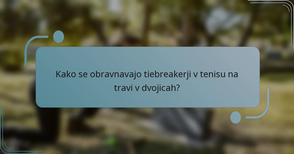 Kako se obravnavajo tiebreakerji v tenisu na travi v dvojicah?
