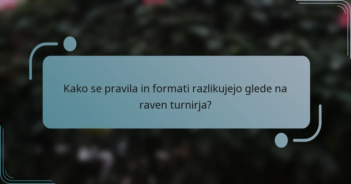Kako se pravila in formati razlikujejo glede na raven turnirja?