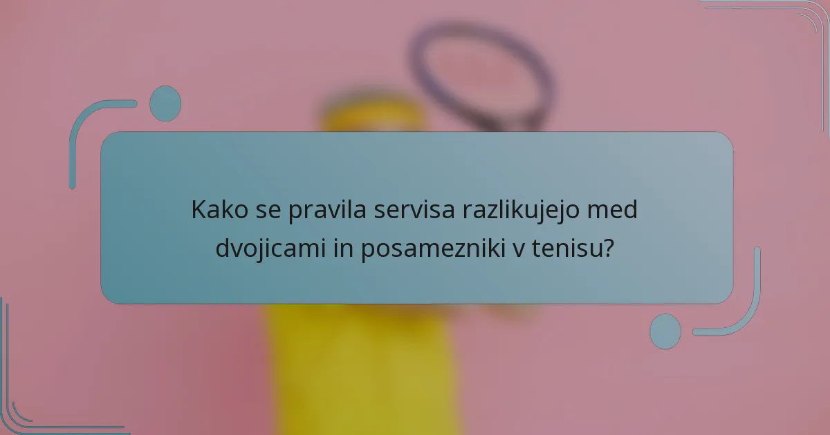 Kako se pravila servisa razlikujejo med dvojicami in posamezniki v tenisu?
