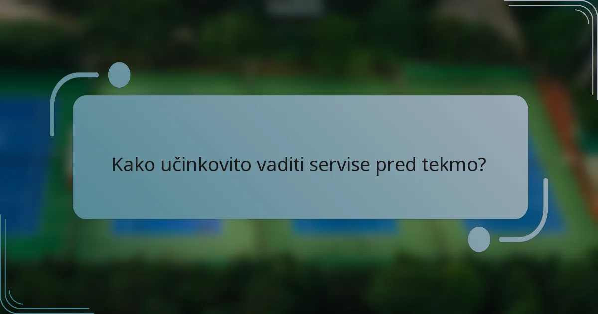 Kako učinkovito vaditi servise pred tekmo?