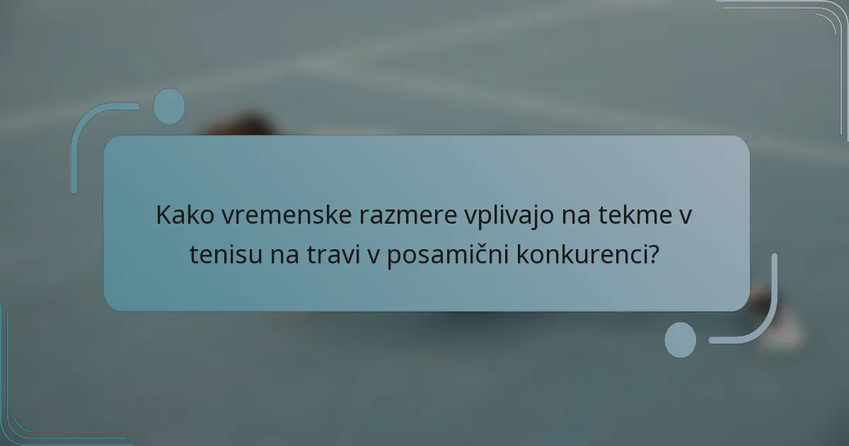 Kako vremenske razmere vplivajo na tekme v tenisu na travi v posamični konkurenci?