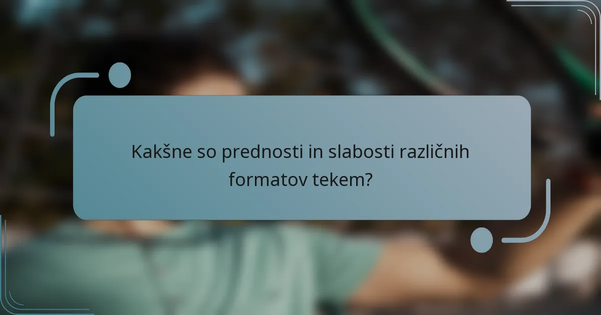 Kakšne so prednosti in slabosti različnih formatov tekem?