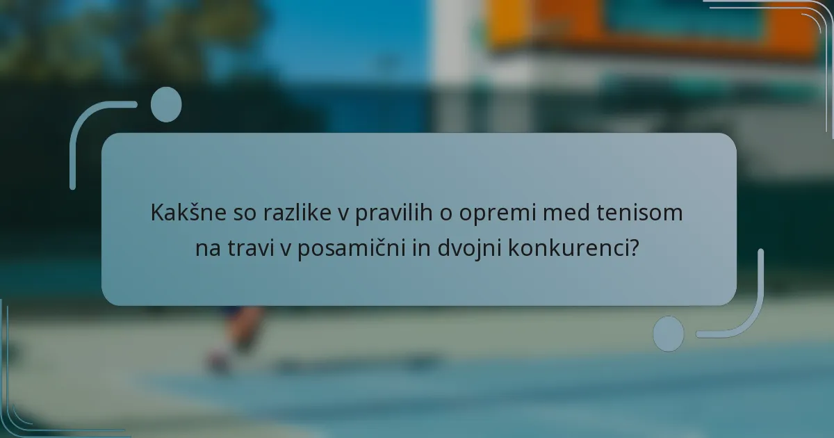 Kakšne so razlike v pravilih o opremi med tenisom na travi v posamični in dvojni konkurenci?
