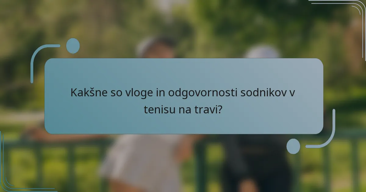 Kakšne so vloge in odgovornosti sodnikov v tenisu na travi?