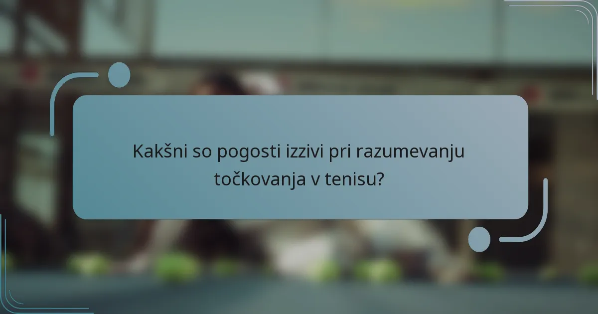 Kakšni so pogosti izzivi pri razumevanju točkovanja v tenisu?