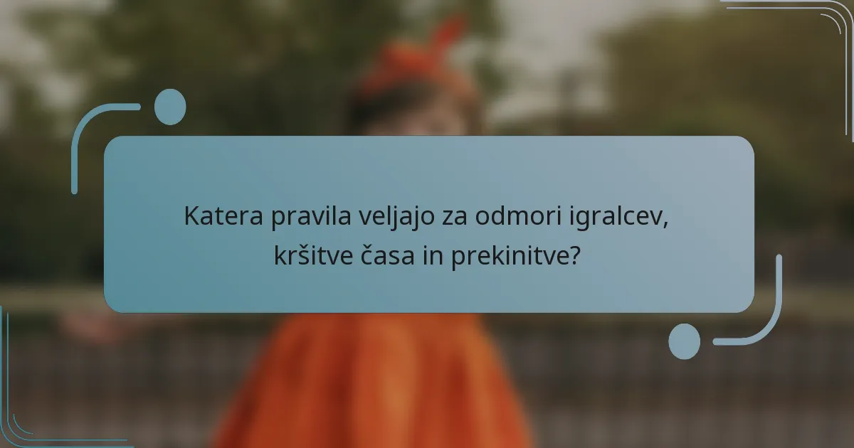 Katera pravila veljajo za odmori igralcev, kršitve časa in prekinitve?