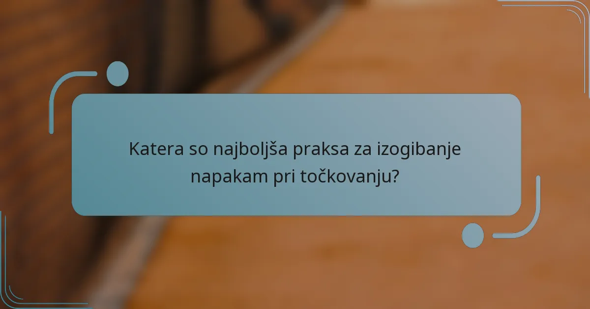 Katera so najboljša praksa za izogibanje napakam pri točkovanju?