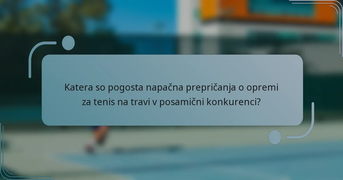 Katera so pogosta napačna prepričanja o opremi za tenis na travi v posamični konkurenci?