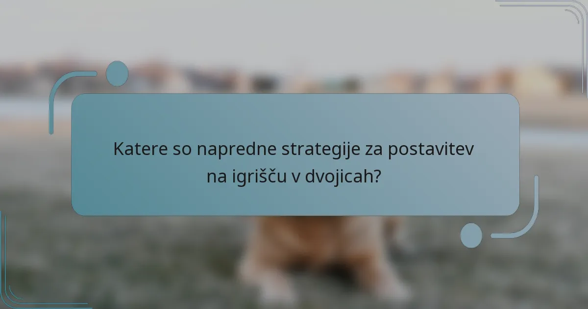 Katere so napredne strategije za postavitev na igrišču v dvojicah?