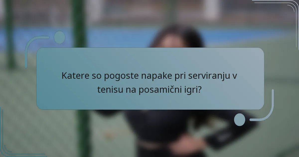 Katere so pogoste napake pri serviranju v tenisu na posamični igri?