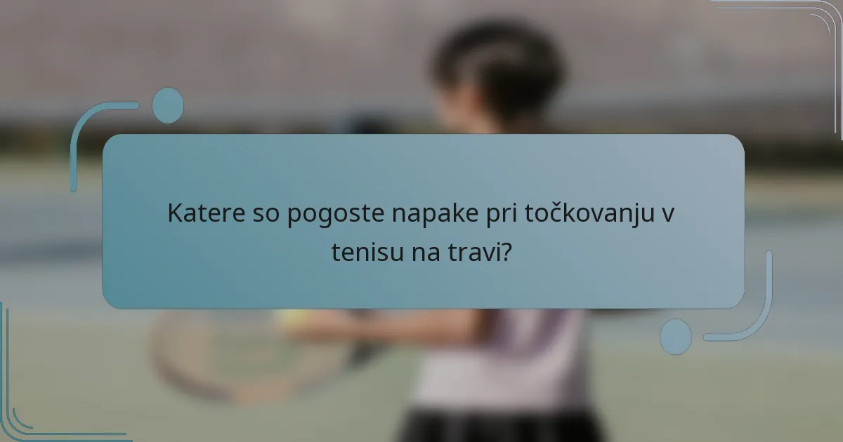 Katere so pogoste napake pri točkovanju v tenisu na travi?