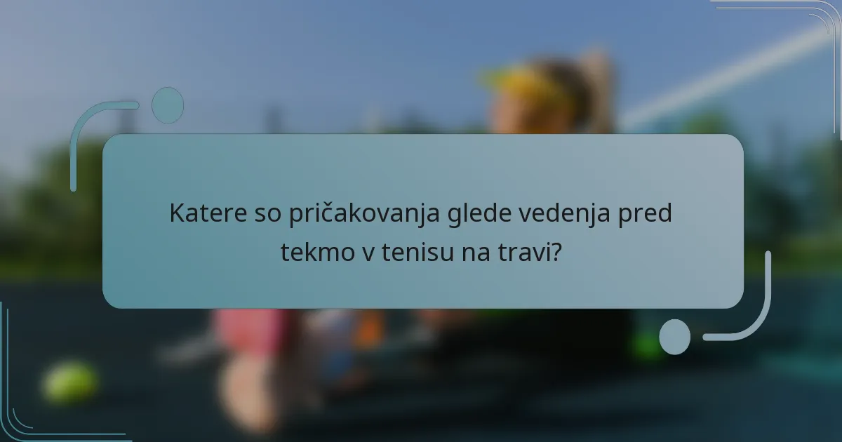 Katere so pričakovanja glede vedenja pred tekmo v tenisu na travi?