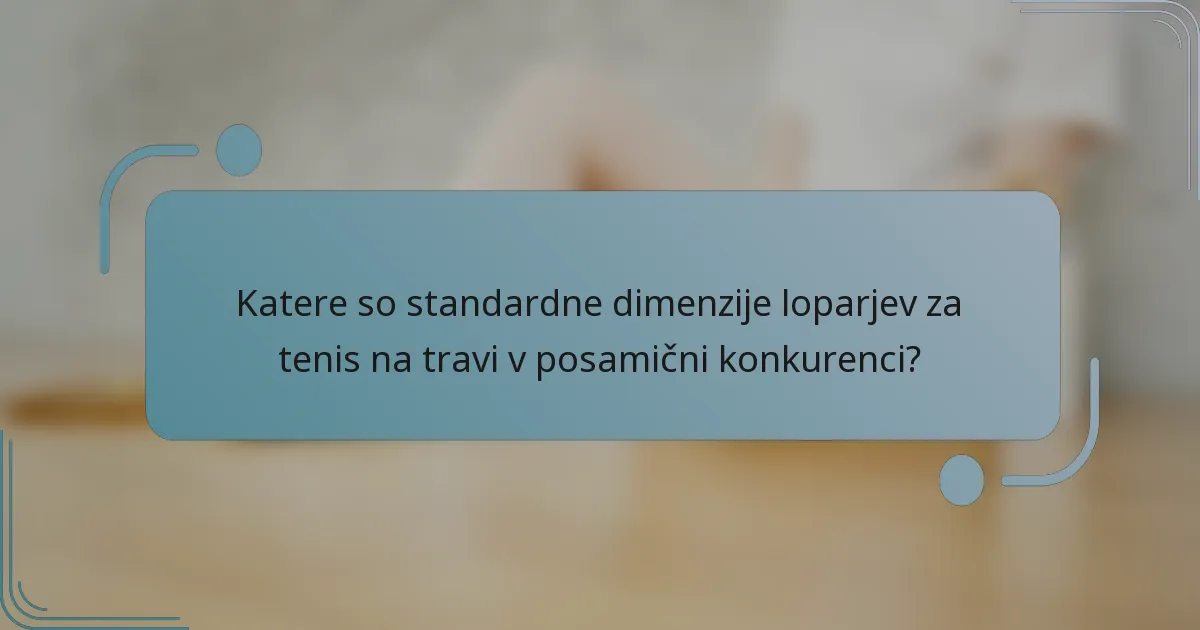 Katere so standardne dimenzije loparjev za tenis na travi v posamični konkurenci?