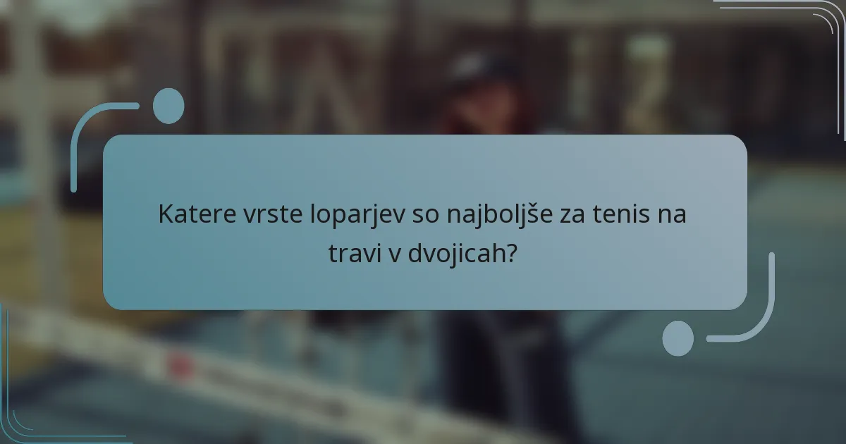 Katere vrste loparjev so najboljše za tenis na travi v dvojicah?
