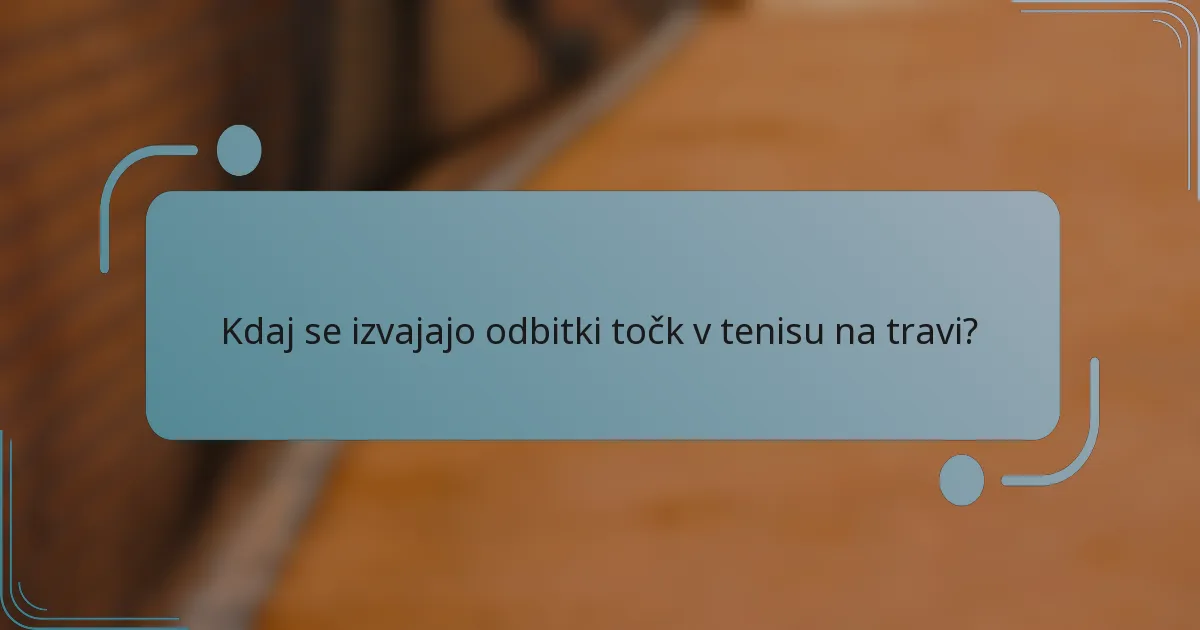 Kdaj se izvajajo odbitki točk v tenisu na travi?