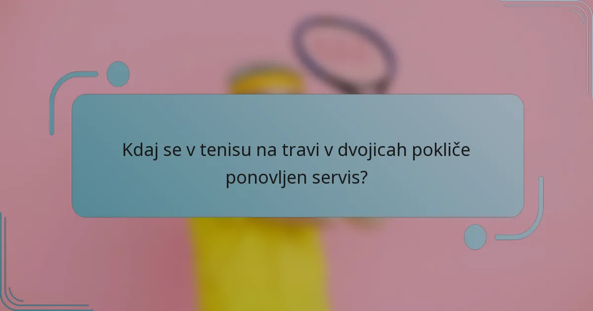 Kdaj se v tenisu na travi v dvojicah pokliče ponovljen servis?
